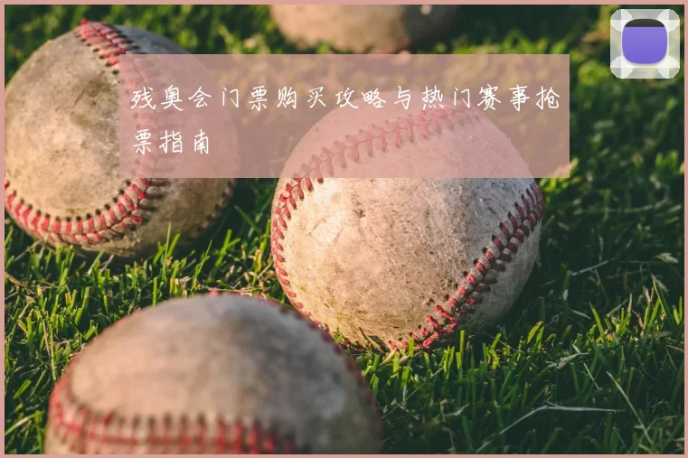 残奥会门票购买攻略与热门赛事抢票指南