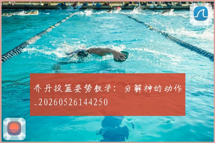 乔丹投篮姿势教学:分解神的动作_20260526144250