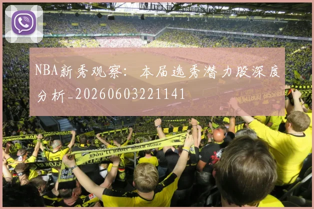 NBA新秀观察:本届选秀潜力股深度分析_20260603221141