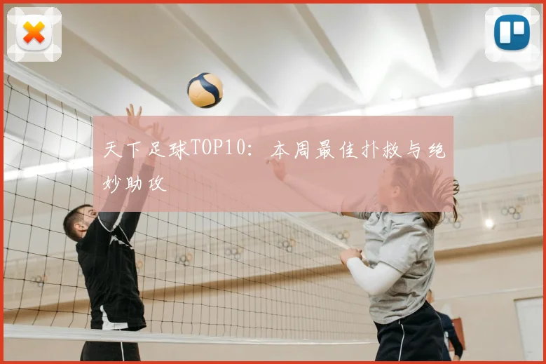 天下足球TOP10:本周最佳扑救与绝妙助攻