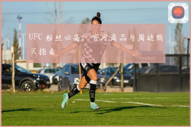 UFC 粉丝必备:官方商品与周边购买指南