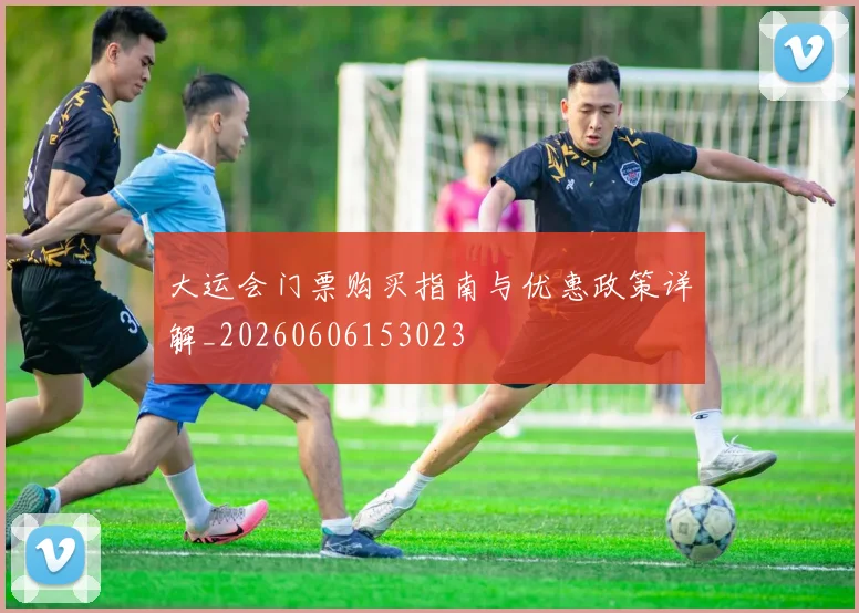 大运会门票购买指南与优惠政策详解_20260606153023