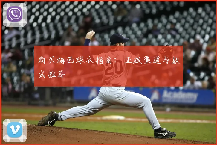 购买梅西球衣指南：正版渠道与款式推荐